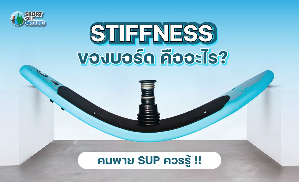 Stiffness ของบอร์ด คืออะไร? คนพาย SUP ควรรู้!!